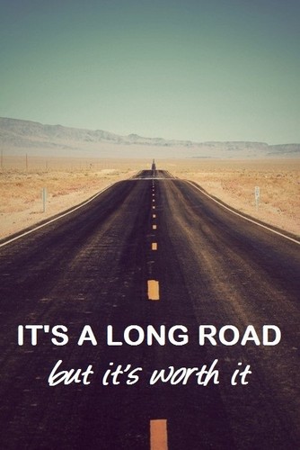 It's a long road but it's worth it.