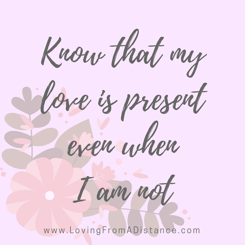 know that my love is present even when I am not
